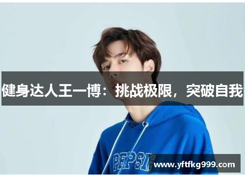健身达人王一博：挑战极限，突破自我